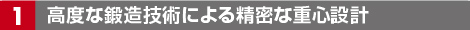 高度な鍛造技術による精密な重心設計